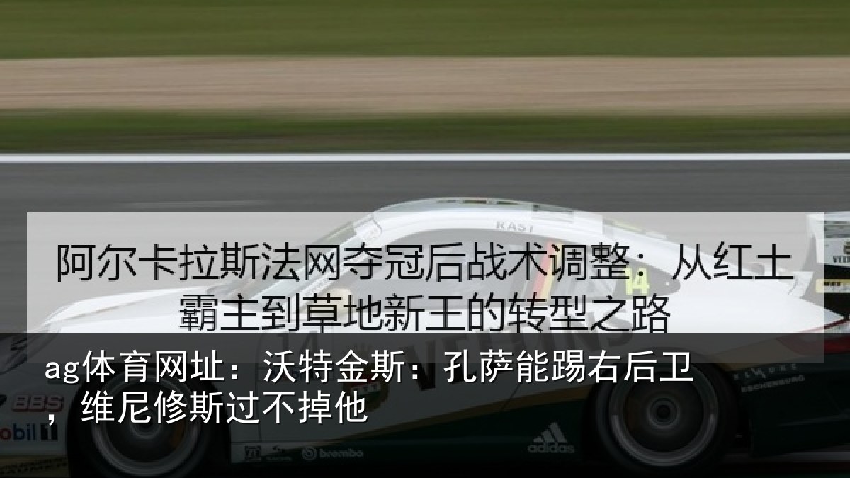 ag体育网址：沃特金斯：孔萨能踢右后卫，维尼修斯过不掉他