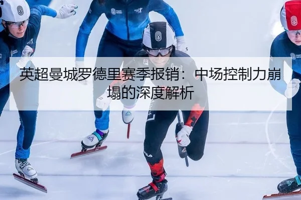英超曼城罗德里赛季报销：中场控制力崩塌的深度解析
