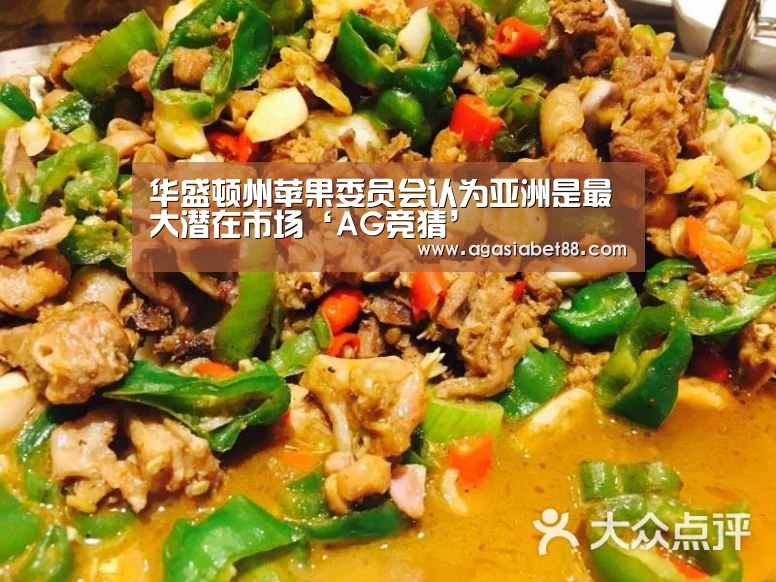 华盛顿州苹果委员会认为亚洲是最大潜在市场‘AG竞猜’(图2) AG竞猜